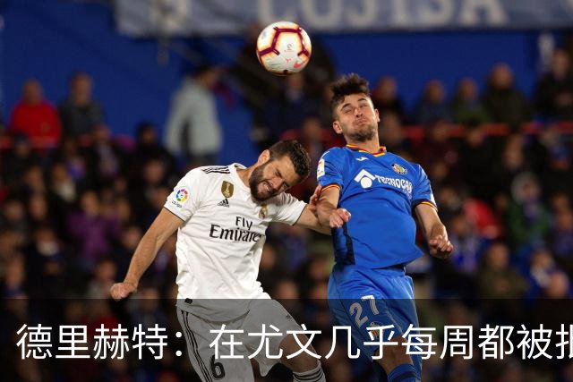德里赫特：在尤文几乎每周都被批评 曼联关注度是从未经历过的