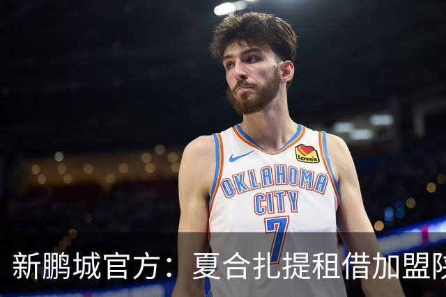新鹏城官方：夏合扎提租借加盟陕西联合，胡家进租借加盟定南赣联