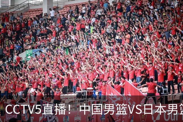 CCTV5直播！中国男篮VS日本男篮，2大NBA球员缺阵，杨瀚森胡金秋2选1